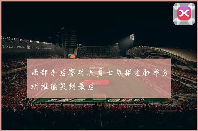 西部季后赛对决勇士与掘金胜率分析谁能笑到最后